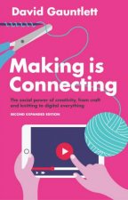 Making Is Connecting The Social Power Of Creativity From Craft And Knitting To Digital Everything 2nd Ed