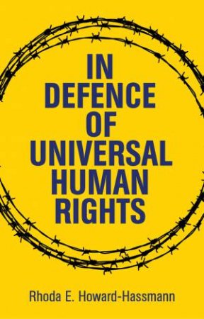 In Defence of Universal Human Rights by Rhoda E Howard-Hassmann