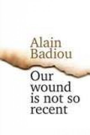 Our Wound Is Not So Recent - Thinking the Paris   Killings of 13 November by Alain Badiou