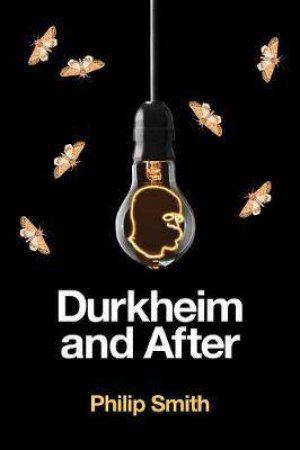 Durkheim And After by Philip Smith