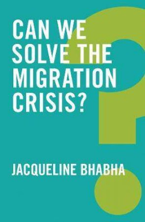 Can We Solve The Migration Crisis? by Jacqueline Bhabha