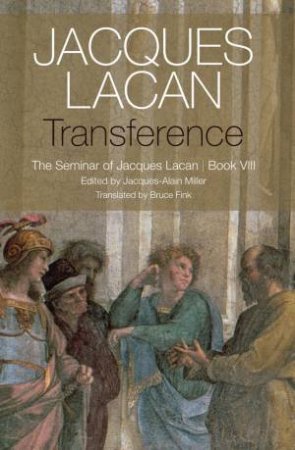 Transference: The Seminar Of Jacques Lacan, Book VIII by Jacques Lacan, Jacques-Alain Miller & Bruce Fink