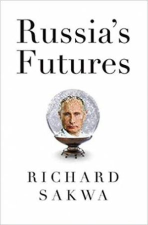 Russia's Futures by Richard Sakwa