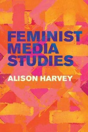 Feminist Media Studies by Alison Harvey