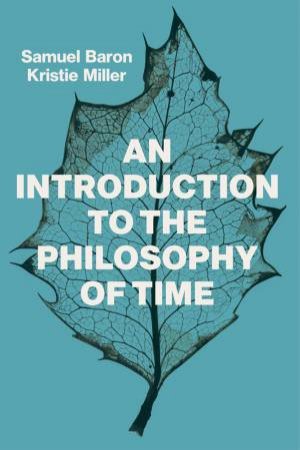 An Introduction To The Philosophy Of Time by Sam Baron &  Kristie Miller