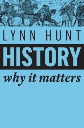 History: Why It Matters by Lynn Hunt