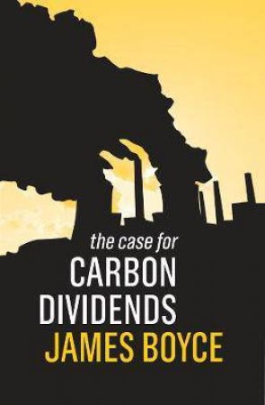 The Case For Carbon Dividends by James K. Boyce