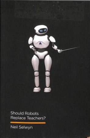 Should Robots Replace Teachers? by Neil Selwyn