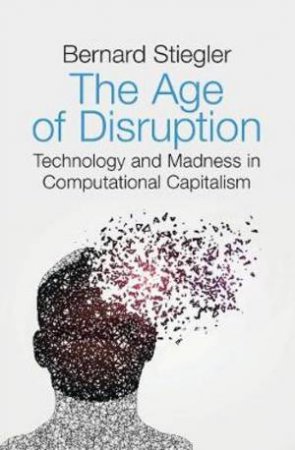 The Age Of Disruption: Technology And Madness In Computational Capitalism