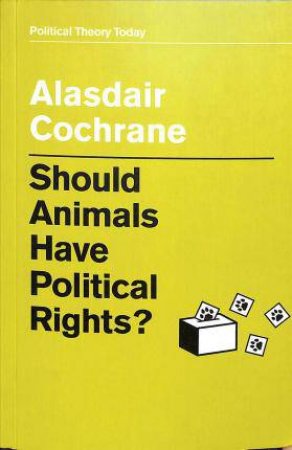 Should Animals Have Political Rights? by Alasdair Cochrane