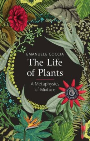 The Life Of Plants by Emanuele Coccia