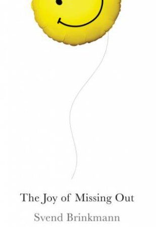 The Joy Of Missing Out by Svend Brinkmann