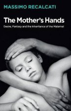 The Mothers Hands Desire Fantasy And The Inheritance Of The Maternal