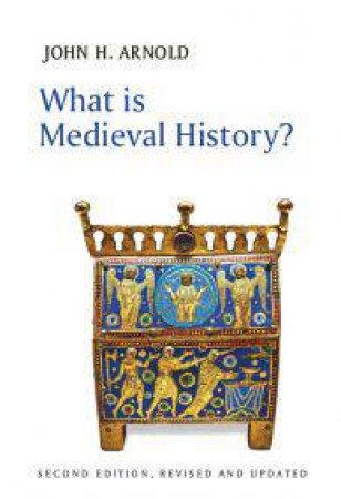 What Is Medieval History? by John H. Arnold
