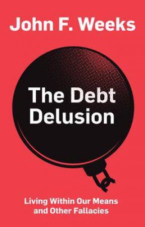 The Debt Delusion by John F. Weeks