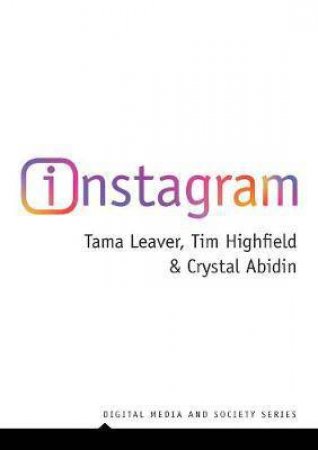 Instagram by Tama Leaver & Tim Highfield & Crystal Abidin