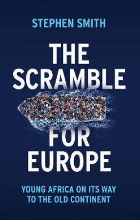 The Scramble For Europe: Young Africa On Its Way To The Old Continent by Stephen Smith