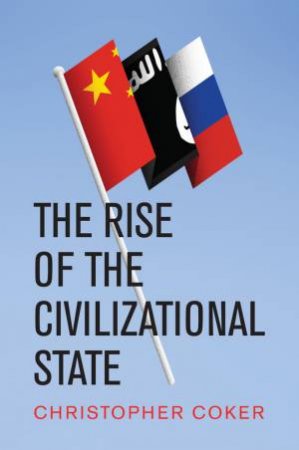 The Rise Of The Civilizational State by Christopher Coker