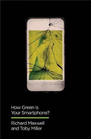 How Green Is Your Smartphone? by Richard Maxwell & Toby Miller