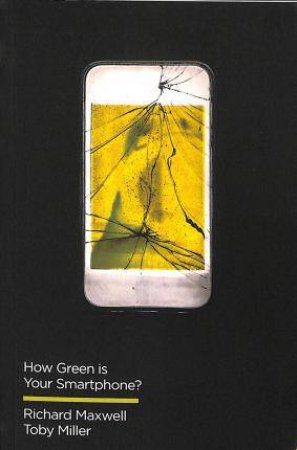 How Green Is Your Smartphone? by Richard Maxwell & Toby Miller