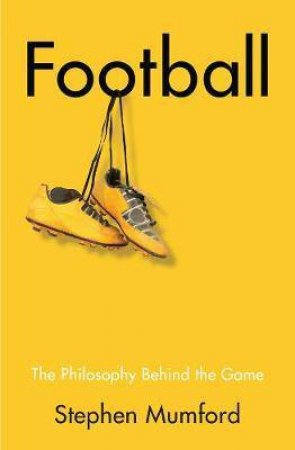 Football: The Philosophy Behind The Game by Stephen Mumford