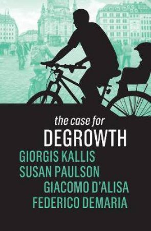 The Case For Degrowth by Giorgos Kallis & Susan Paulson & Giacomo D'Alisa & Federico Demaria