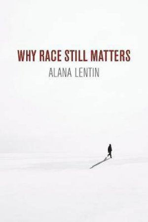 Why Race Still Matters by Alana Lentin