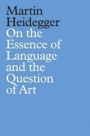 On The Essence Of Language And The Question Of Art by Martin Heidegger & Adam Knowles