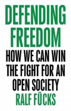 Defending Freedom How We Can Win The Fight For An Open Society