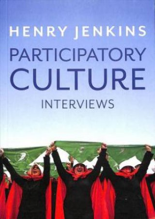 Participatory Culture: Interviews by Henry Jenkins