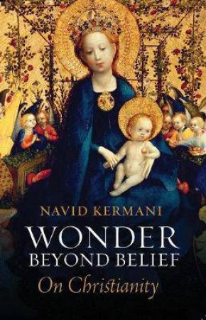 Wonder Beyond Belief: On Christianity by Navid Kermani
