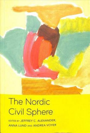 The Nordic Civil Sphere by Jeffrey C. Alexander & Anna Lund & Andrea Voyer