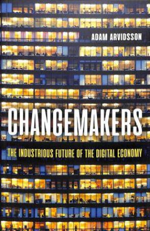 Changemakers: The Industrious Future Of The Digital Economy by Adam Arvidsson