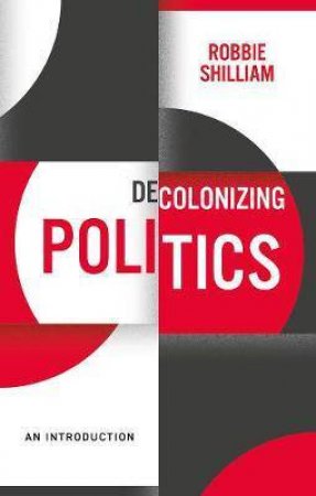 Decolonizing Politics by Robbie Shilliam
