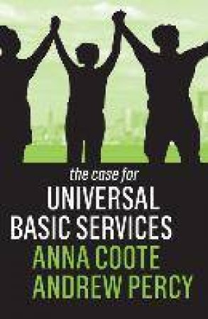The Case For Universal Basic Services by Anna Coote & Andrew Percy