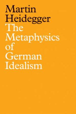 The Metaphysics of German Idealism by Martin Heidegger & Ian Alexander Moore & Rodrigo Therezo