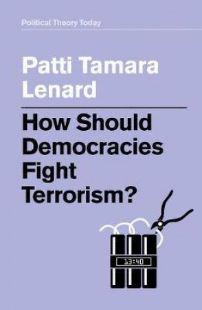 How Should Democracies Fight Terrorism? by Patti Tamara Lenard