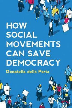 How Social Movements Can Save Democracy by Donatella della Porta
