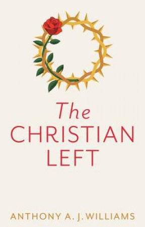 The Christian Left by Anthony A. J. Williams