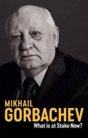 What Is At Stake Now by Mikhail Gorbachev & Jessica Spengler