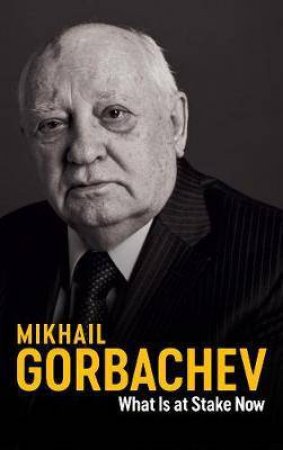 What Is At Stake Now by Mikhail Gorbachev & Jessica Spengler