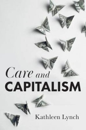 Care And Capitalism by Kathleen Lynch