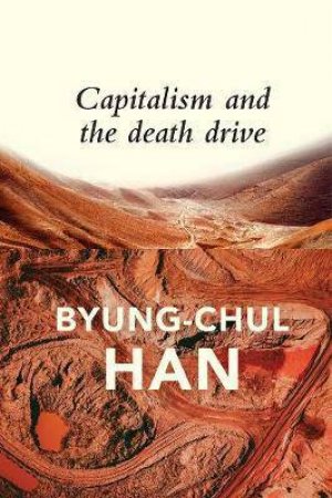 Capitalism And The Death Drive by Byung-Chul Han & Daniel Steuer