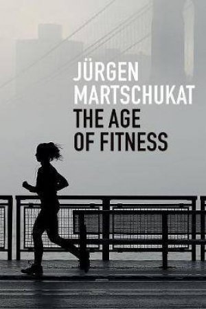The Age Of Fitness by Jrgen Martschukat & Alex Skinner