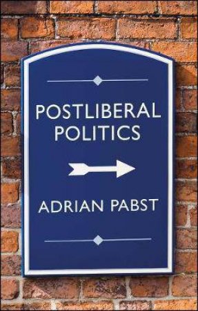 Postliberal Politics by Adrian Pabst