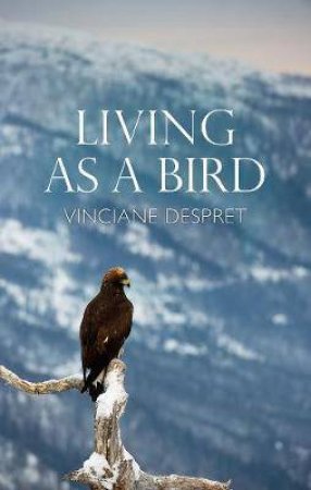 Living As A Bird by Vinciane Despret & Helen Morrison