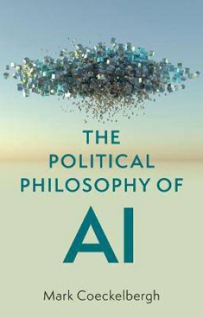 The Political Philosophy Of AI by Mark Coeckelbergh