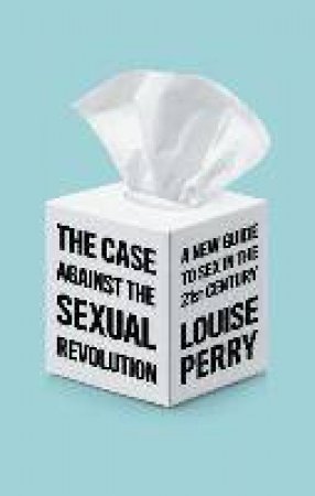The Case Against The Sexual Revolution by Louise Perry