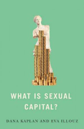 What Is Sexual Capital? by Dana Kaplan & Eva Illouz