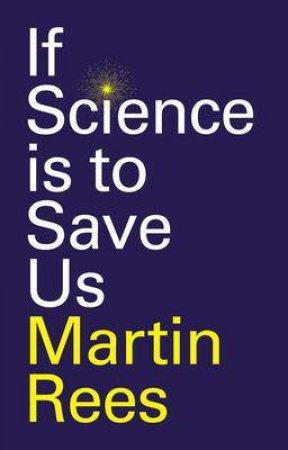 If Science Is To Save Us by Martin Rees